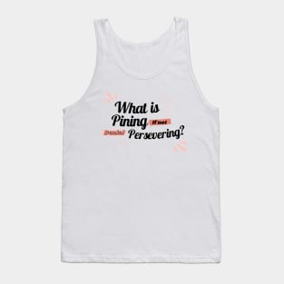 What is pining if not denial persevering? Tank Top